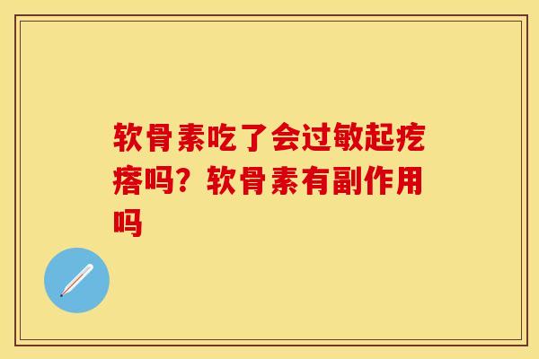 软骨素吃了会过敏起疙瘩吗？软骨素有副作用吗
