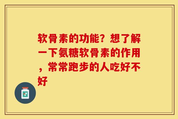 软骨素的功能?想了解一下氨糖软骨素的作用,常常跑步的人吃好不好-第1张图片-关节保镖 软骨素的功能?想了解一下氨糖软骨素的作用,常常跑步的人吃好不好-第1张图片-关节保镖