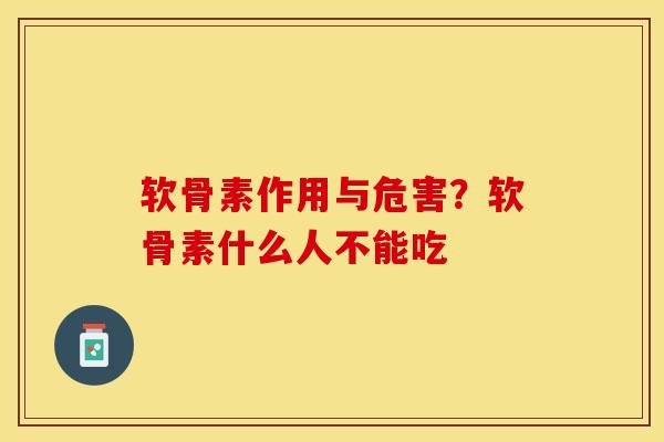 软骨素作用与危害？软骨素什么人不能吃