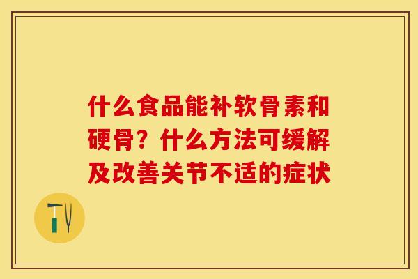 什么食品能补软骨素和硬骨？什么方法可缓解及改善关节不适的症状