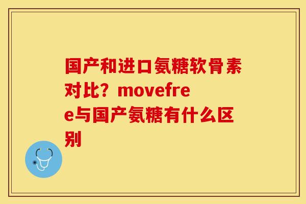 国产和进口氨糖软骨素对比？movefree与国产氨糖有什么区别