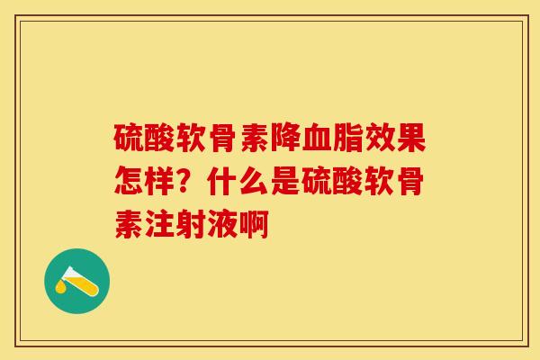 硫酸软骨素降血脂效果怎样？什么是硫酸软骨素注射液啊