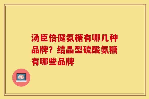 汤臣倍健氨糖有哪几种品牌？结晶型硫酸氨糖有哪些品牌