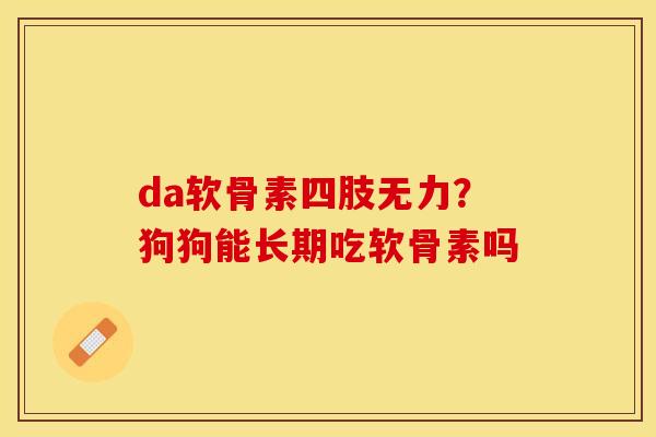 da软骨素四肢无力？狗狗能长期吃软骨素吗