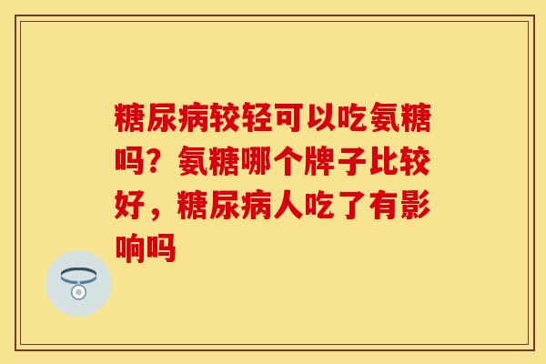 糖尿病较轻可以吃氨糖吗？氨糖哪个牌子比较好，糖尿病人吃了有影响吗