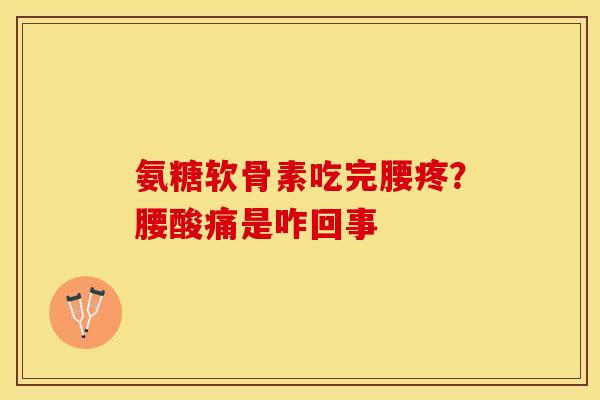 氨糖软骨素吃完腰疼？腰酸痛是咋回事
