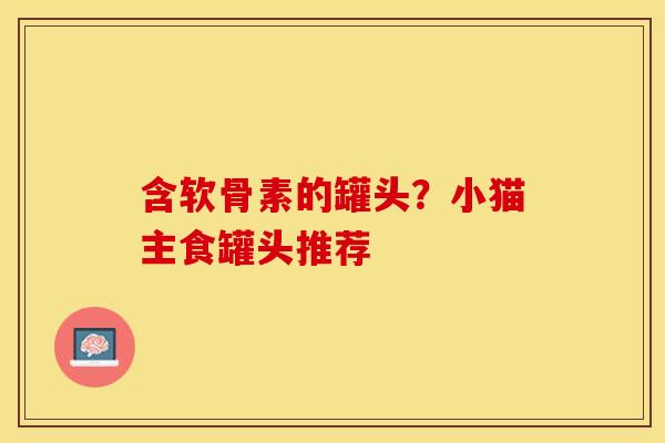 含软骨素的罐头？小猫主食罐头推荐