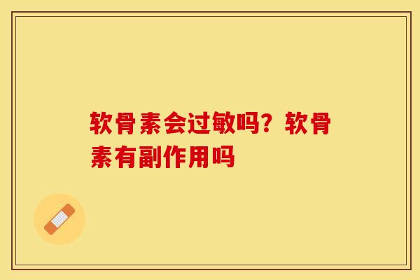 软骨素会过敏吗？软骨素有副作用吗