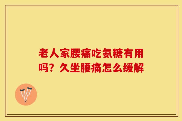 老人家腰痛吃氨糖有用吗？久坐腰痛怎么缓解