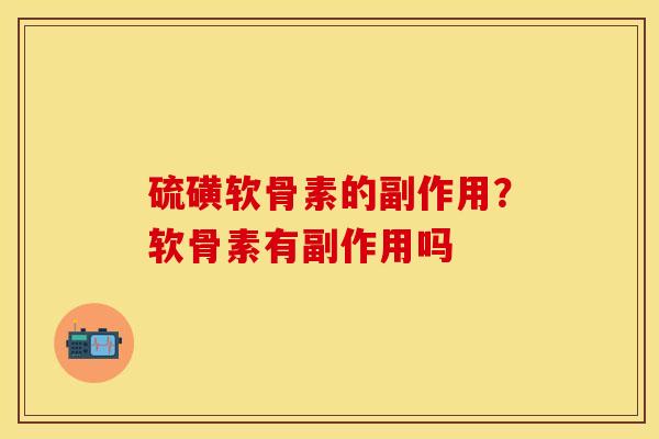 硫磺软骨素的副作用？软骨素有副作用吗