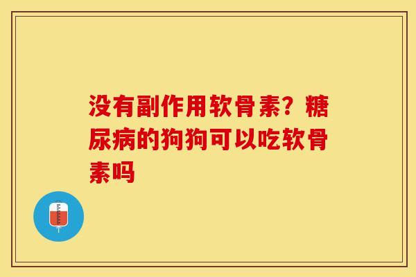 没有副作用软骨素?糖尿病的狗狗可以吃软骨素吗-第1张图片-关节保镖 没有副作用软骨素?糖尿病的狗狗可以吃软骨素吗-第1张图片-关节保镖
