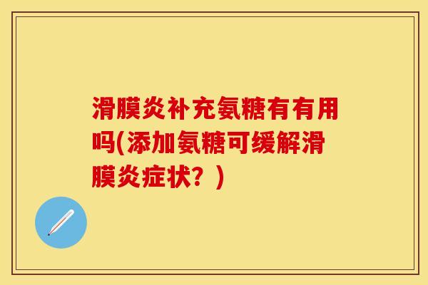 滑膜炎补充氨糖有有用吗(添加氨糖可缓解滑膜炎症状？)