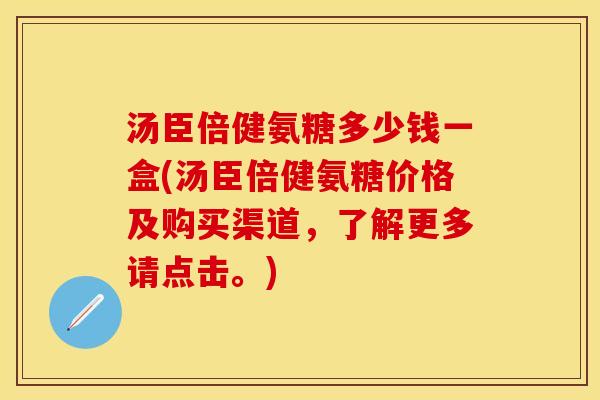 汤臣倍健氨糖多少钱一盒(汤臣倍健氨糖价格及购买渠道,了解更多请点击。)-第1张图片-关节保镖 汤臣倍健氨糖多少钱一盒(汤臣倍健氨糖价格及购买渠道,了解更多请点击。)-第1张图片-关节保镖