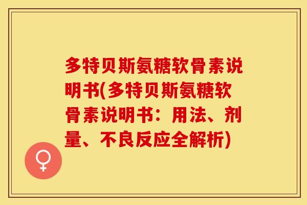 多特贝斯氨糖软骨素说明书(多特贝斯氨糖软骨素说明书：用法、剂量、不良反应全解析)