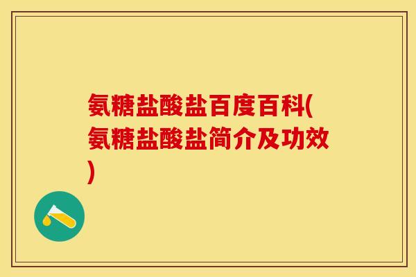 氨糖盐酸盐百度百科(氨糖盐酸盐简介及功效)