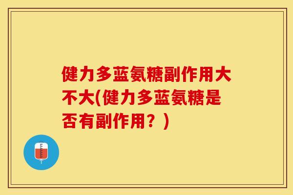 健力多蓝氨糖副作用大不大(健力多蓝氨糖是否有副作用？)