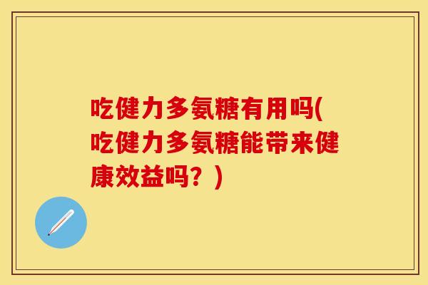 吃健力多氨糖有用吗(吃健力多氨糖能带来健康效益吗？)