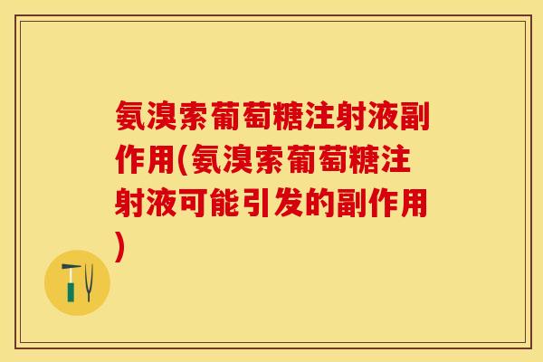 氨溴索葡萄糖注射液副作用(氨溴索葡萄糖注射液可能引发的副作用)