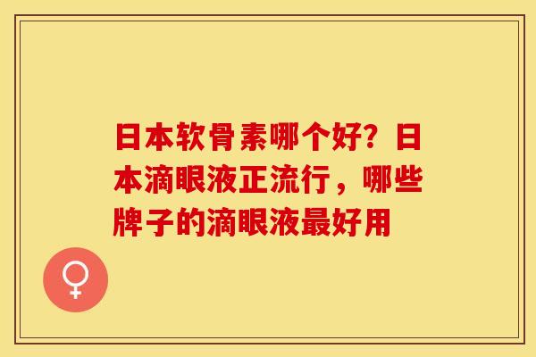 日本软骨素哪个好？日本滴眼液正流行，哪些牌子的滴眼液最好用