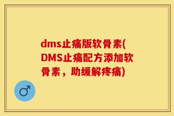 dms止痛版软骨素(DMS止痛配方添加软骨素，助缓解疼痛)