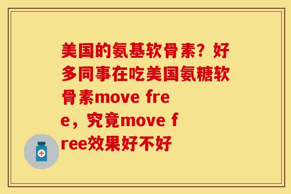 美国的氨基软骨素？好多同事在吃美国氨糖软骨素move free，究竟move free效果好不好