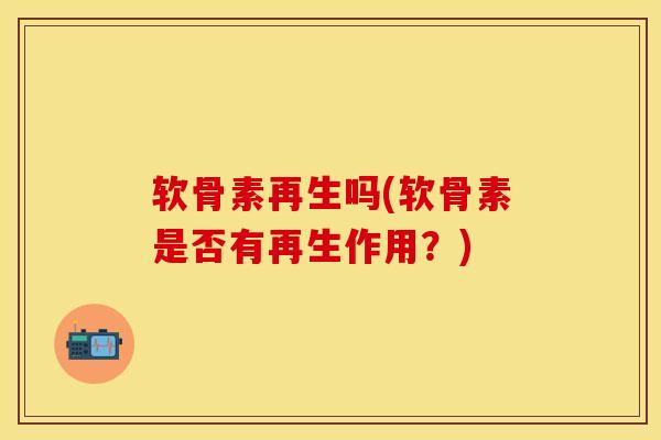 软骨素再生吗(软骨素是否有再生作用？)