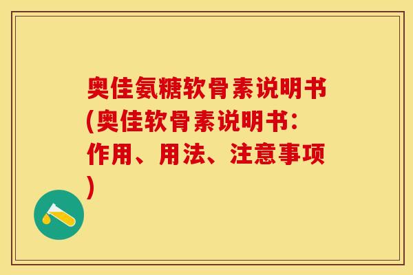奥佳氨糖软骨素说明书(奥佳软骨素说明书：作用、用法、注意事项)