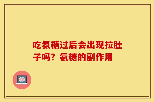 吃氨糖过后会出现拉肚子吗？氨糖的副作用