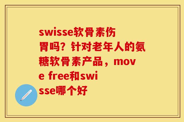 swisse软骨素伤胃吗？针对老年人的氨糖软骨素产品，move free和swisse哪个好