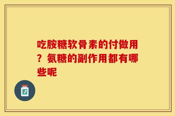吃胺糖软骨素的付做用？氨糖的副作用都有哪些呢