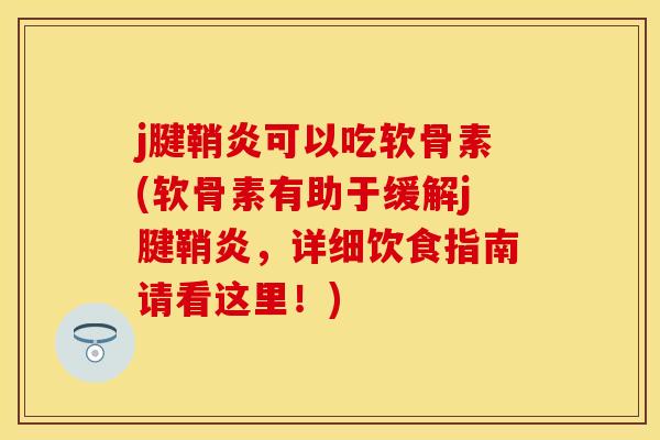 j腱鞘炎可以吃软骨素(软骨素有助于缓解j腱鞘炎，详细饮食指南请看这里！)