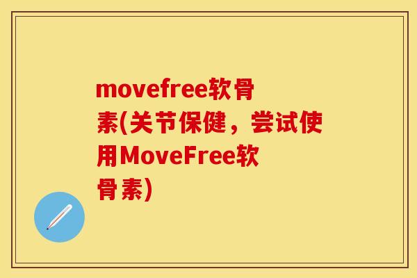 movefree软骨素(关节保健，尝试使用MoveFree软骨素)