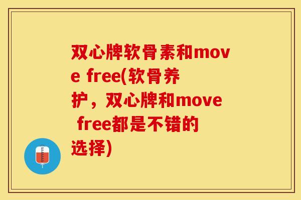 双心牌软骨素和move free(软骨养护，双心牌和move free都是不错的选择)