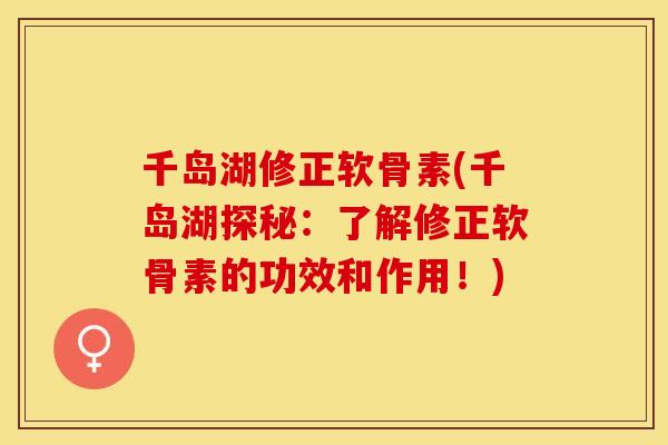 千岛湖修正软骨素(千岛湖探秘：了解修正软骨素的功效和作用！)