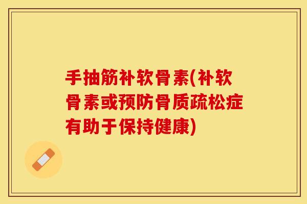 手抽筋补软骨素(补软骨素或预防骨质疏松症有助于保持健康)