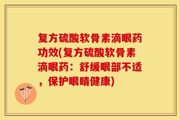 复方硫酸软骨素滴眼药功效(复方硫酸软骨素滴眼药：舒缓眼部不适，保护眼睛健康)