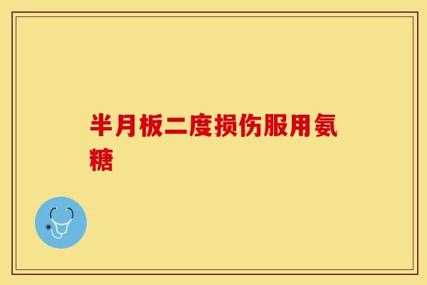 半月板二度损伤服用氨糖
