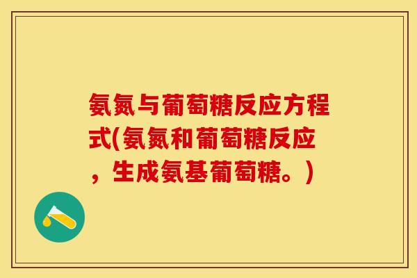 氨氮与葡萄糖反应方程式(氨氮和葡萄糖反应，生成氨基葡萄糖。)