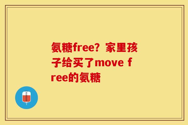 氨糖free？家里孩子给买了move free的氨糖