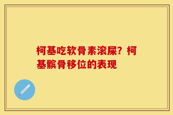 柯基吃软骨素滚屎？柯基髌骨移位的表现