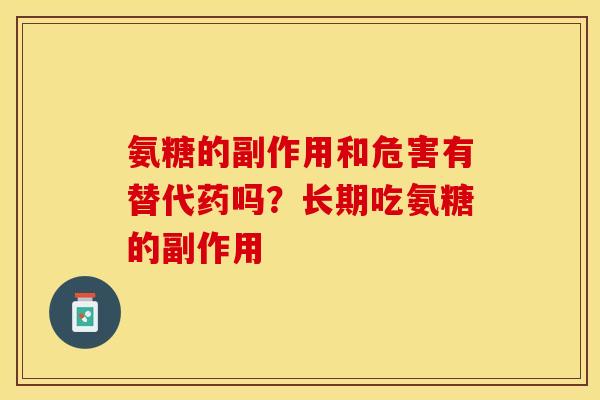 氨糖的副作用和危害有替代药吗？长期吃氨糖的副作用