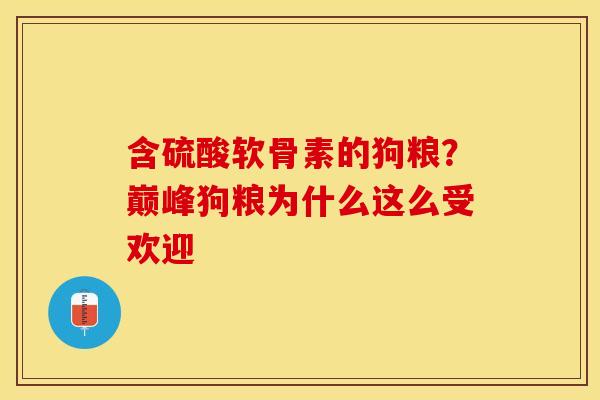 含硫酸软骨素的狗粮？巅峰狗粮为什么这么受欢迎