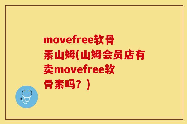 movefree软骨素山姆(山姆会员店有卖movefree软骨素吗？)