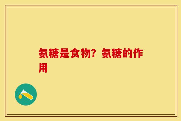 氨糖是食物？氨糖的作用