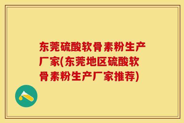东莞硫酸软骨素粉生产厂家(东莞地区硫酸软骨素粉生产厂家推荐)