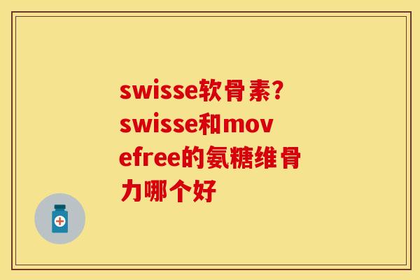 swisse软骨素？swisse和movefree的氨糖维骨力哪个好