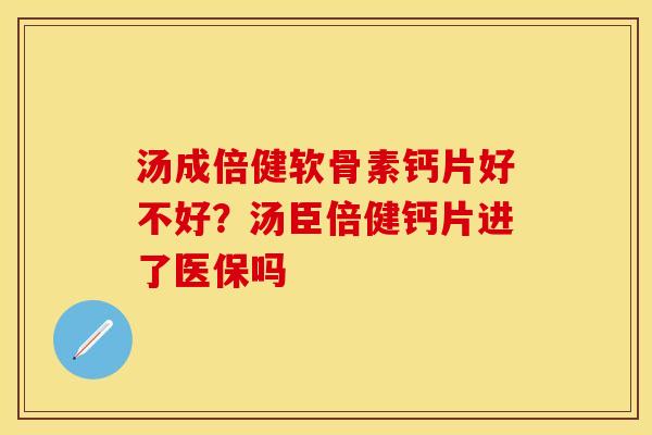 汤成倍健软骨素钙片好不好？汤臣倍健钙片进了医保吗