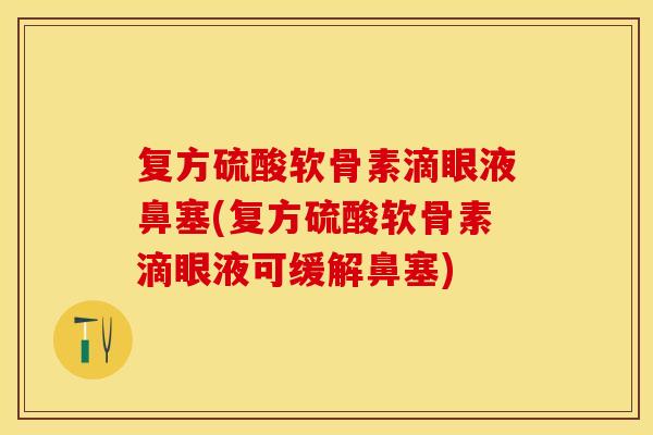 复方硫酸软骨素滴眼液鼻塞(复方硫酸软骨素滴眼液可缓解鼻塞)