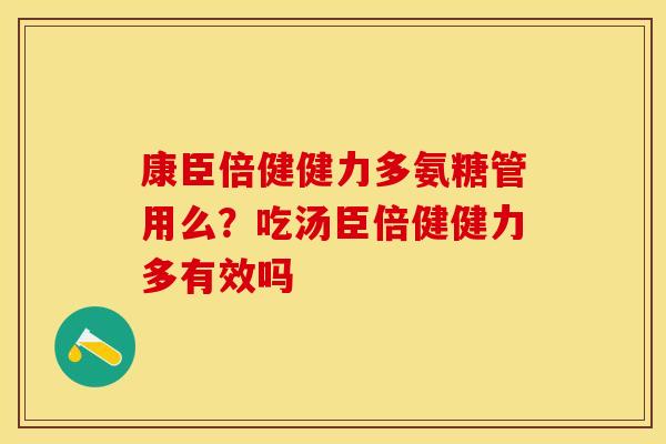 康臣倍健健力多氨糖管用么？吃汤臣倍健健力多有效吗