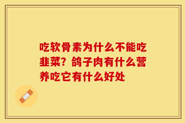 吃软骨素为什么不能吃韭菜？鸽子肉有什么营养吃它有什么好处